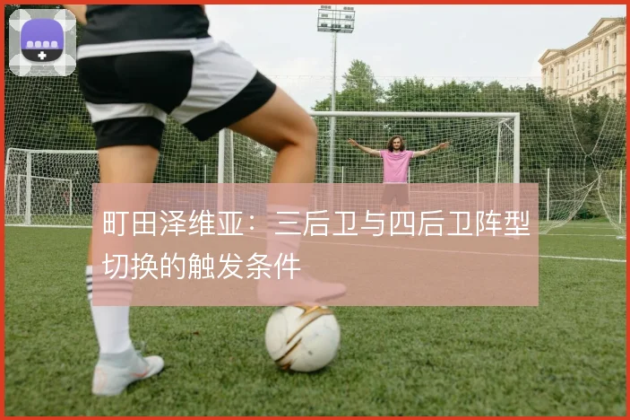 町田泽维亚：三后卫与四后卫阵型切换的触发条件