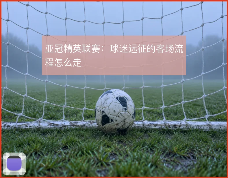 亚冠精英联赛：球迷远征的客场流程怎么走