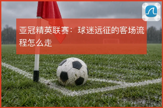 亚冠精英联赛：球迷远征的客场流程怎么走