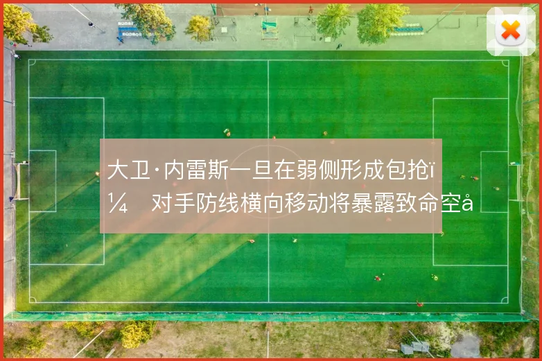 大卫·内雷斯一旦在弱侧形成包抢，对手防线横向移动将暴露致命空当