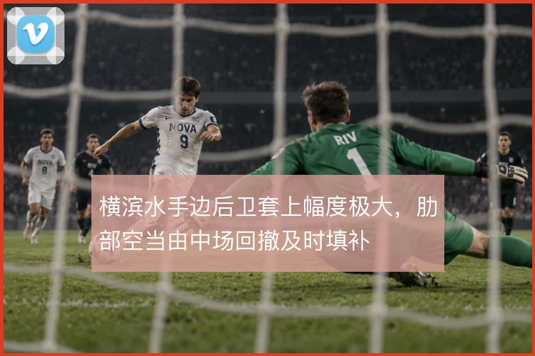 横滨水手边后卫套上幅度极大,肋部空当由中场回撤及时填补