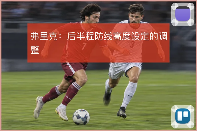 弗里克：后半程防线高度设定的调整